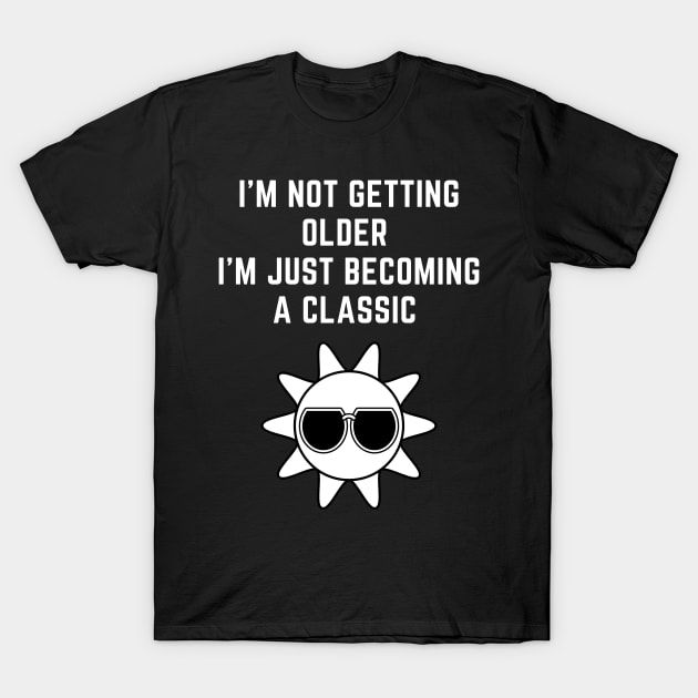 I'M NOT GETTING OLDER I'm just becoming a classic T-Shirt by Kachanan@BoonyaShop